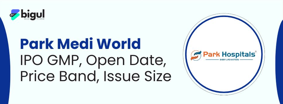 Park Medi World IPO GMP, Open Date, Price Band, Issue Size